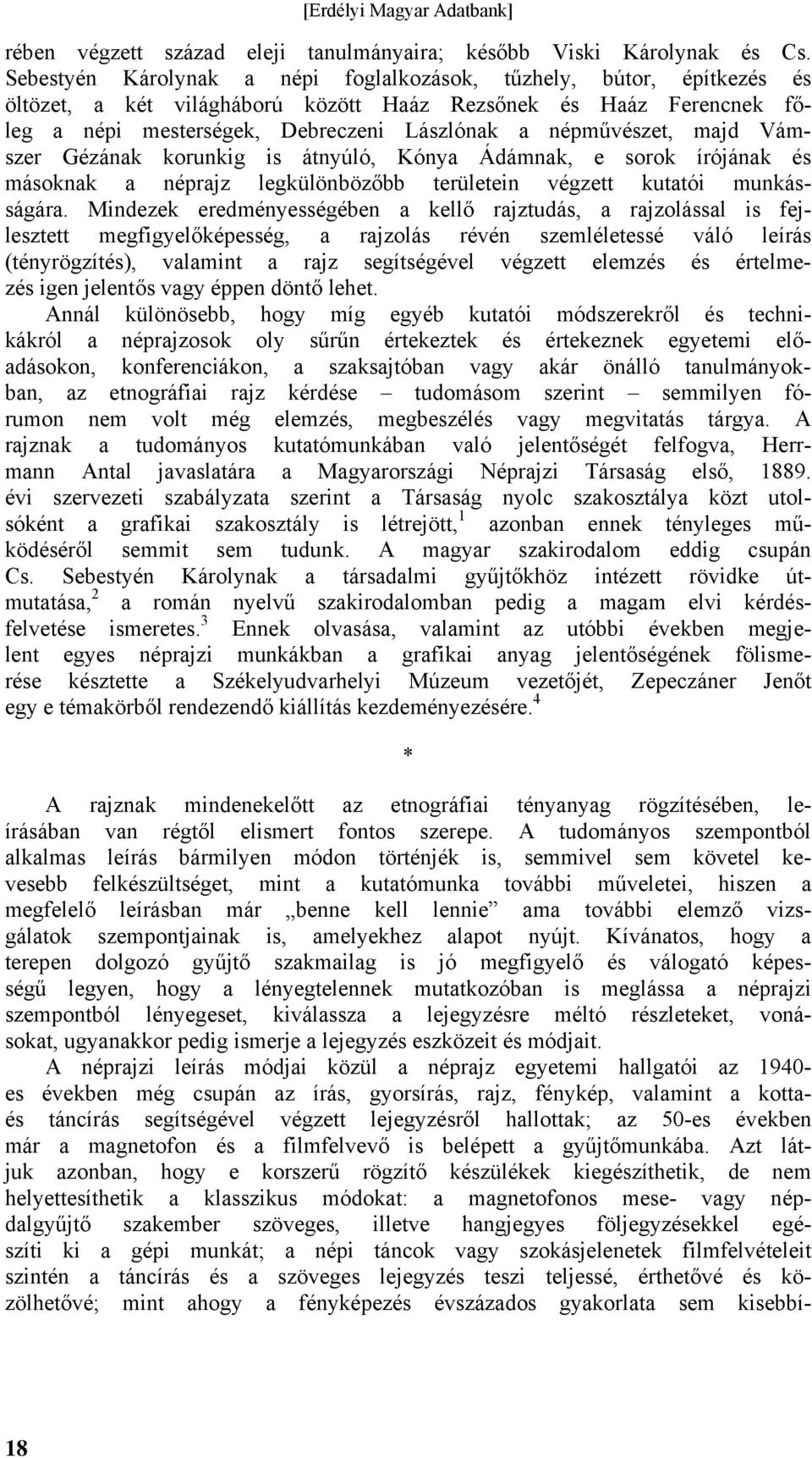 majd Vámszer Gézának korunkig is átnyúló, Kónya Ádámnak, e sorok írójának és másoknak a néprajz legkülönbözőbb területein végzett kutatói munkásságára.