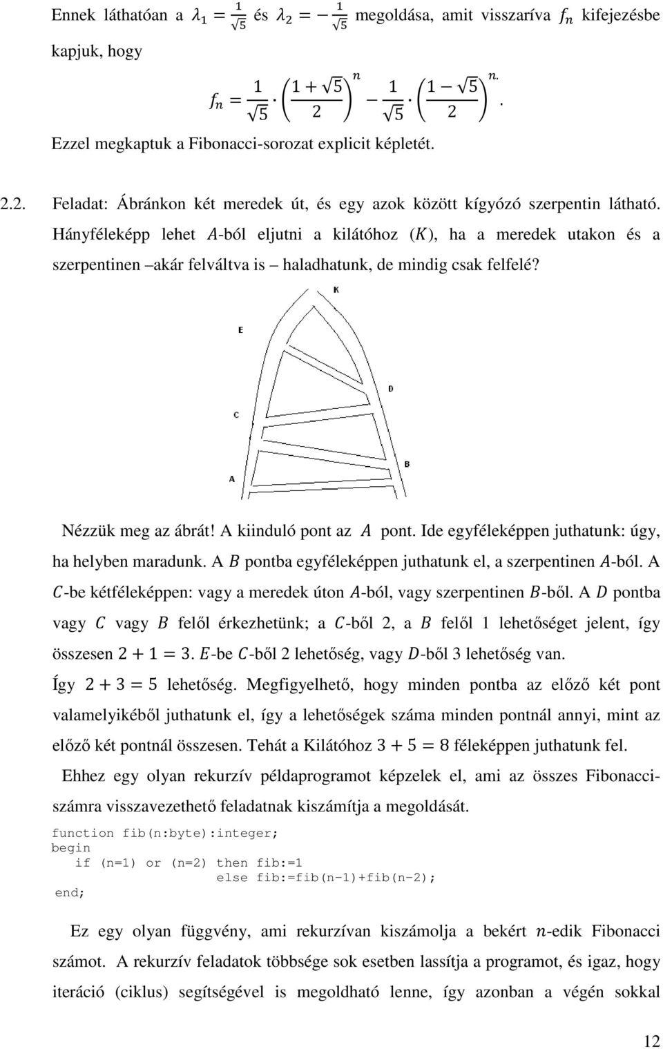 Ide egyféleképpen juthatunk: úgy, ha helyben maradunk. A pontba egyféleképpen juthatunk el, a szerpentinen -ból. A -be kétféleképpen: vagy a meredek úton -ból, vagy szerpentinen -ből.