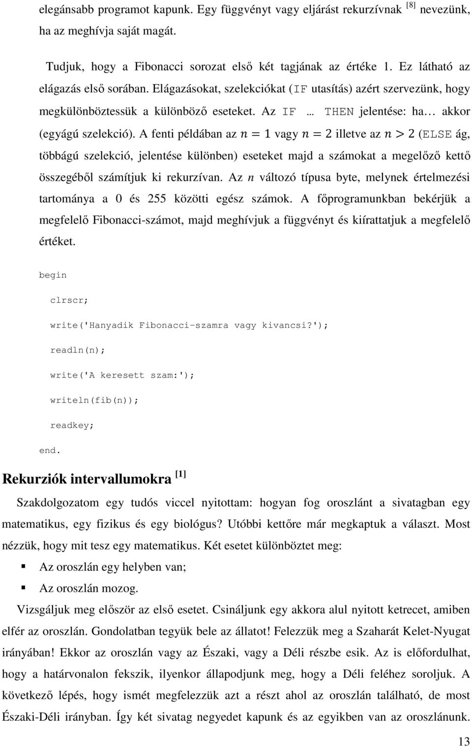 A fenti példában az 1 vagy 2 illetve az 2 (ELSE ág, többágú szelekció, jelentése különben) eseteket majd a számokat a megelőző kettő összegéből számítjuk ki rekurzívan.