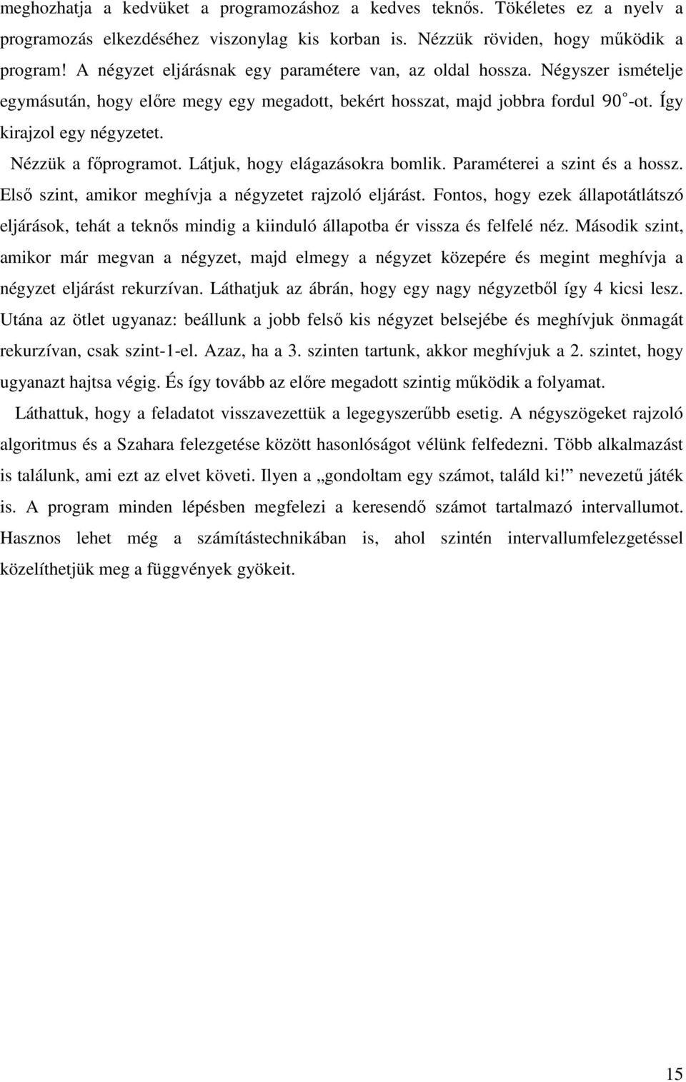 Nézzük a főprogramot. Látjuk, hogy elágazásokra bomlik. Paraméterei a szint és a hossz. Első szint, amikor meghívja a négyzetet rajzoló eljárást.