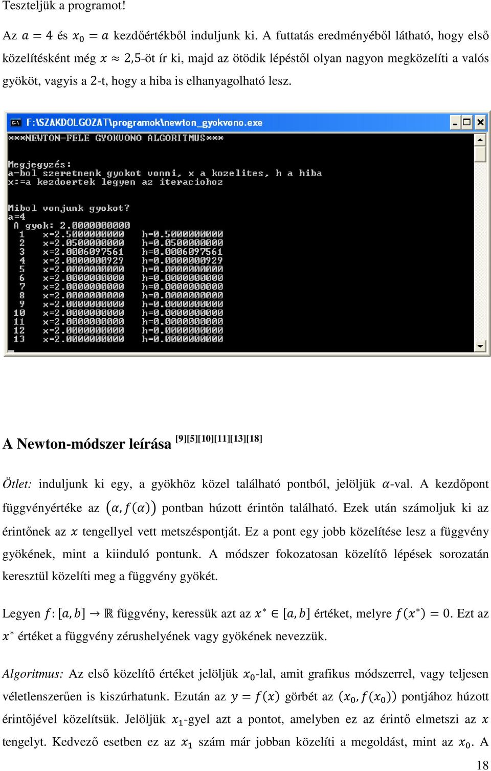 A Newton-módszer leírása [9][5][10][11][13][18] Ötlet: induljunk ki egy, a gyökhöz közel található pontból, jelöljük -val. A kezdőpont függvényértéke az, pontban húzott érintőn található.