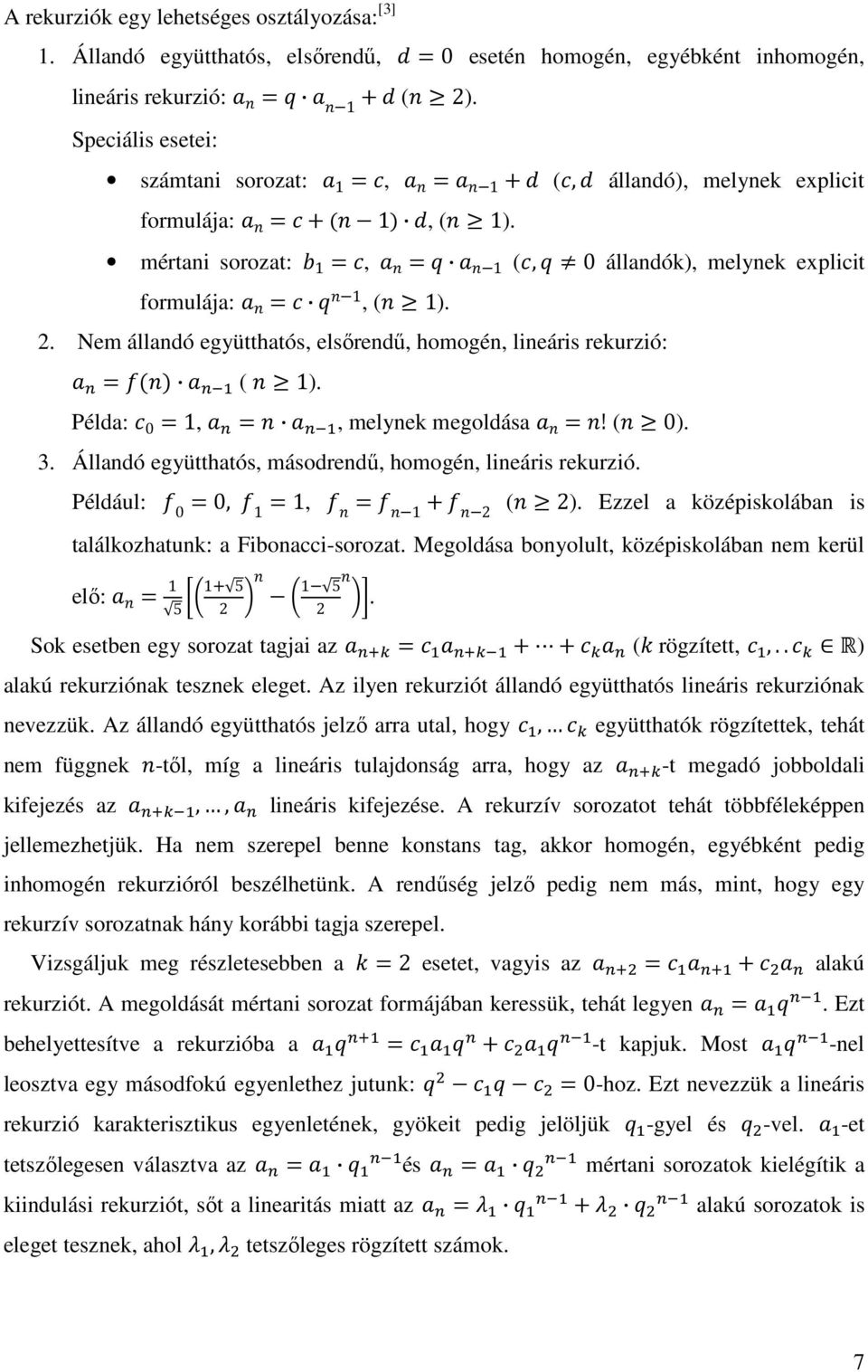 Nem állandó együtthatós, elsőrendű, homogén, lineáris rekurzió: ( 1). Példa: 0 1,, melynek megoldása! ( 0). 3. Állandó együtthatós, másodrendű, homogén, lineáris rekurzió. Például: 0 0, 1 1, 1 2 ( 2).