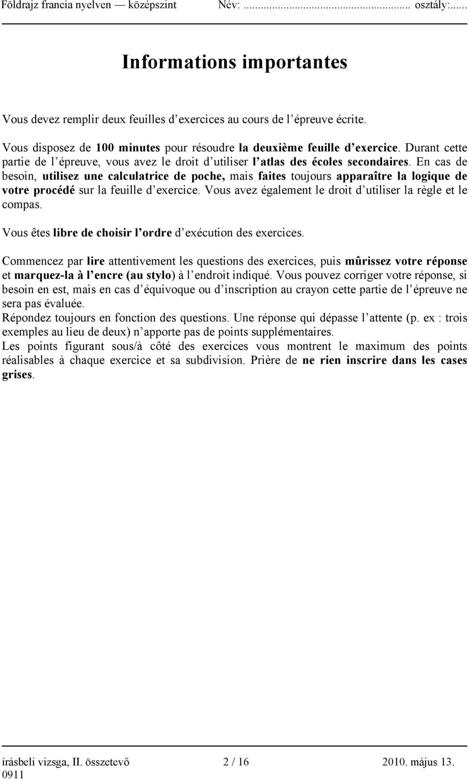 En cas de besoin, utilisez une calculatrice de poche, mais faites toujours apparaître la logique de votre procédé sur la feuille d exercice.