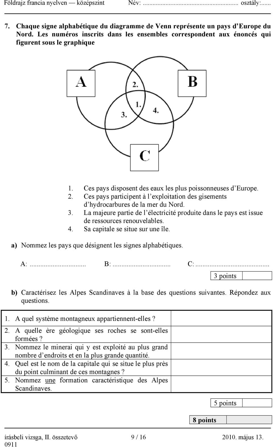 La majeure partie de l électricité produite dans le pays est issue de ressources renouvelables. 4. Sa capitale se situe sur une île. a) Nommez les pays que désignent les signes alphabétiques. A:... B:.