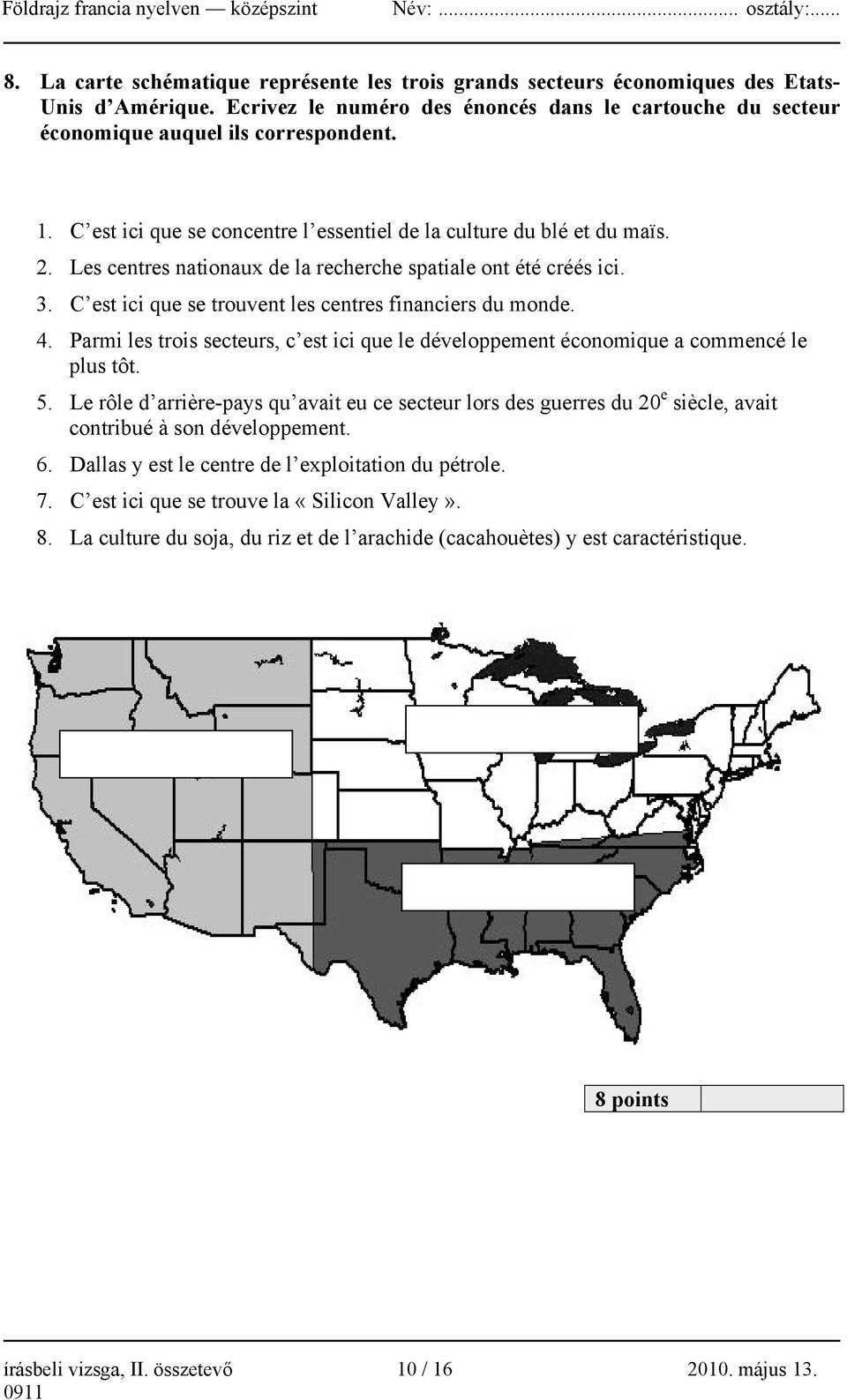 C est ici que se trouvent les centres financiers du monde. 4. Parmi les trois secteurs, c est ici que le développement économique a commencé le plus tôt. 5.