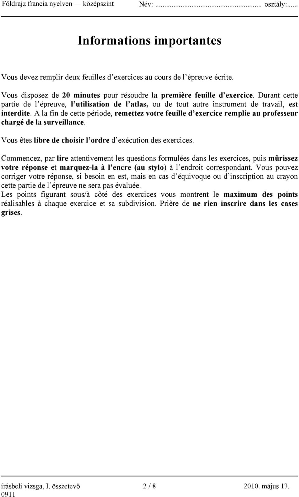 A la fin de cette période, remettez votre feuille d exercice remplie au professeur chargé de la surveillance. Vous êtes libre de choisir l ordre d exécution des exercices.