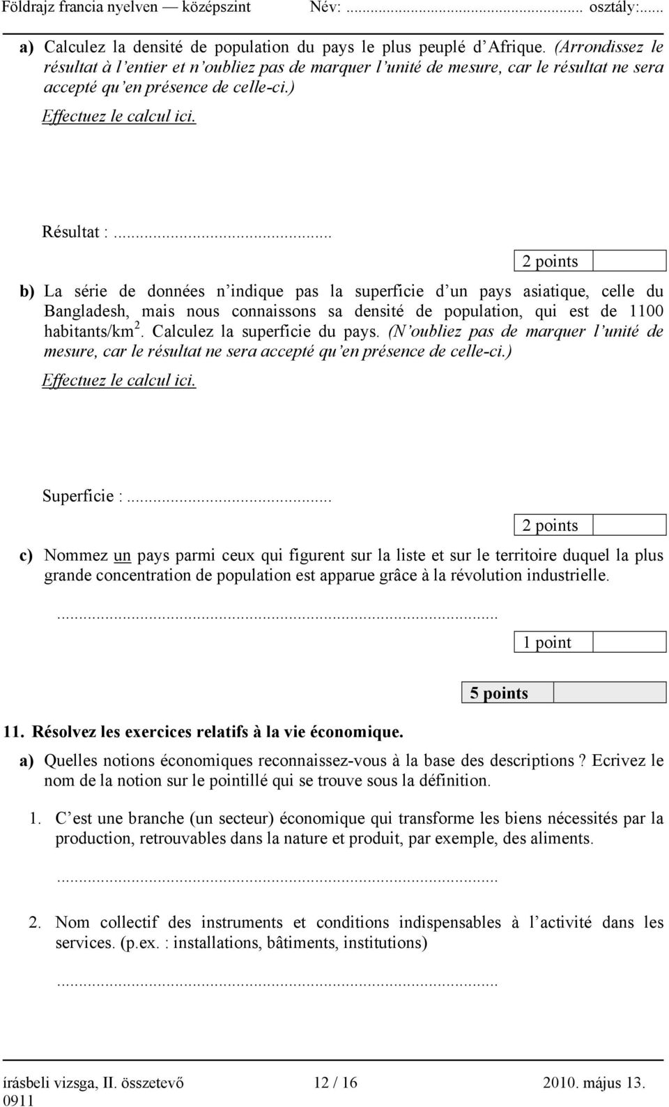 .. 2 points b) La série de données n indique pas la superficie d un pays asiatique, celle du Bangladesh, mais nous connaissons sa densité de population, qui est de 1100 habitants/km 2.