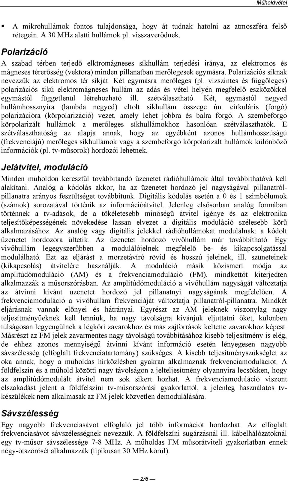 Polarizációs síknak nevezzük az elektromos tér síkját. Két egymásra merıleges (pl.