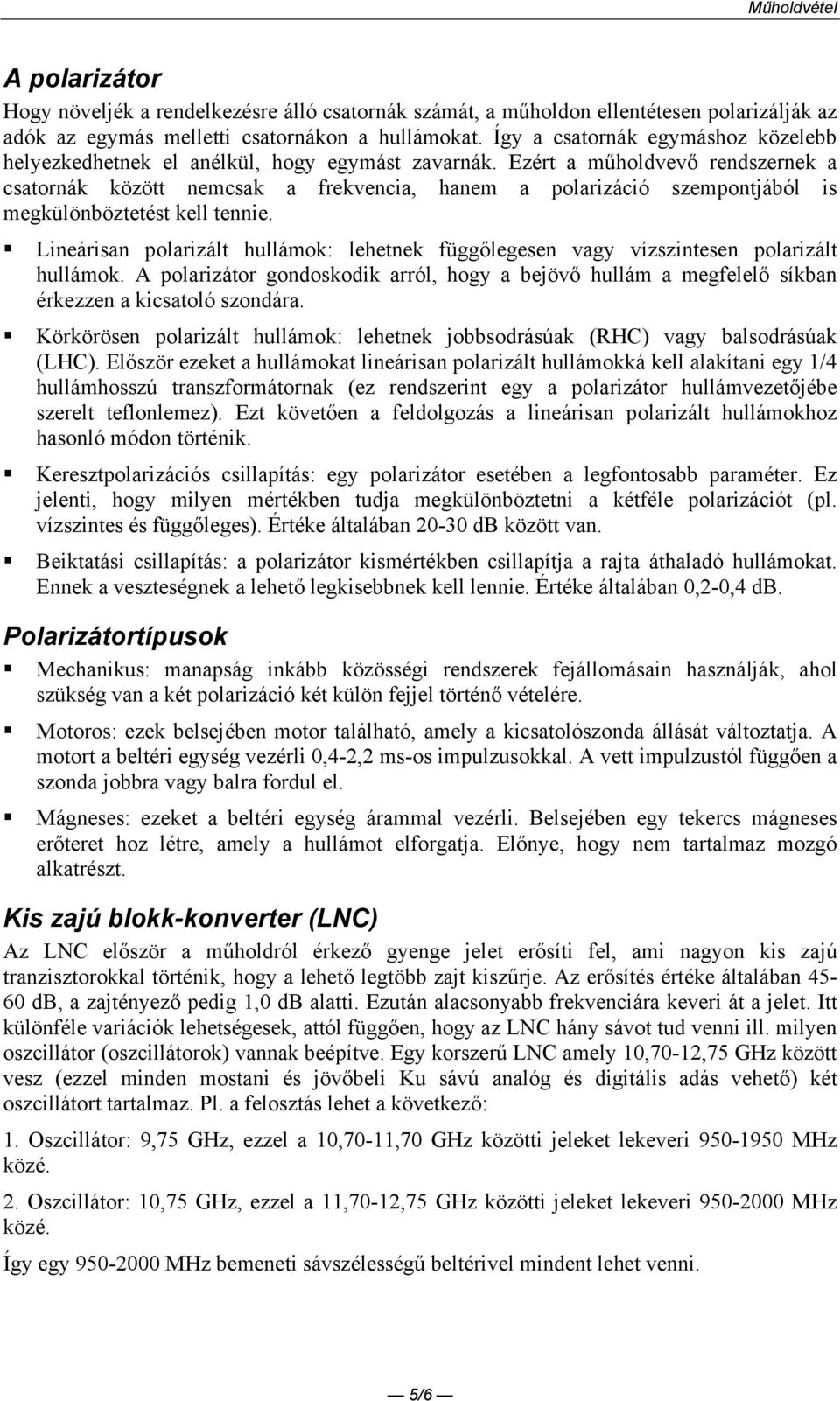 Ezért a mőholdvevı rendszernek a csatornák között nemcsak a frekvencia, hanem a polarizáció szempontjából is megkülönböztetést kell tennie.