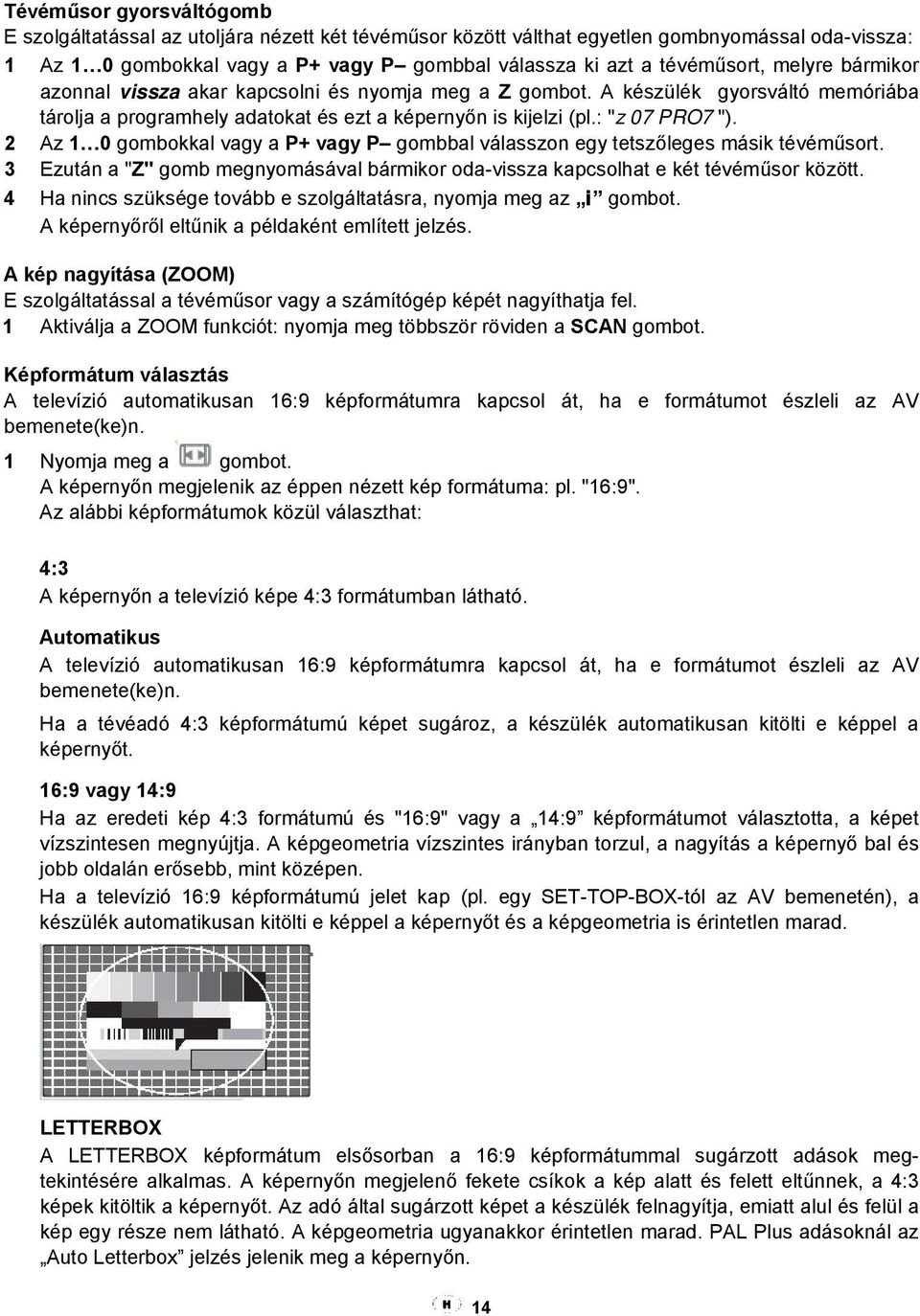 2 Az 1 0 gombokkal vagy a P+ vagy P gombbal válasszon egy tetszőleges másik tévéműsort. 3 Ezután a "Z" gomb megnyomásával bármikor oda-vissza kapcsolhat e két tévéműsor között.