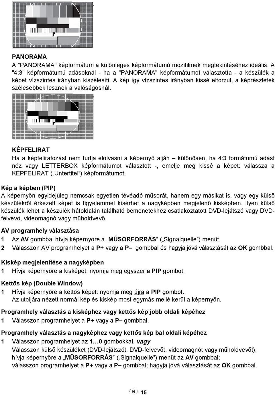 A kép így vízszintes irányban kissé eltorzul, a képrészletek szélesebbek lesznek a valóságosnál.