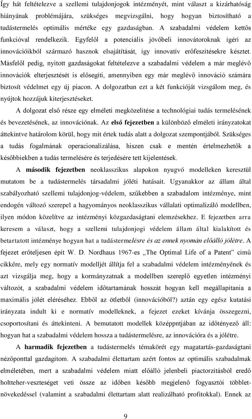 Másflől pdi, nyio azdasáoka flélzv a szabadalmi védlm a má mlévő innovációk ljszésé is lősíi, amnnyibn y má mlévő innováció számáa bizosí védlm y új piacon.