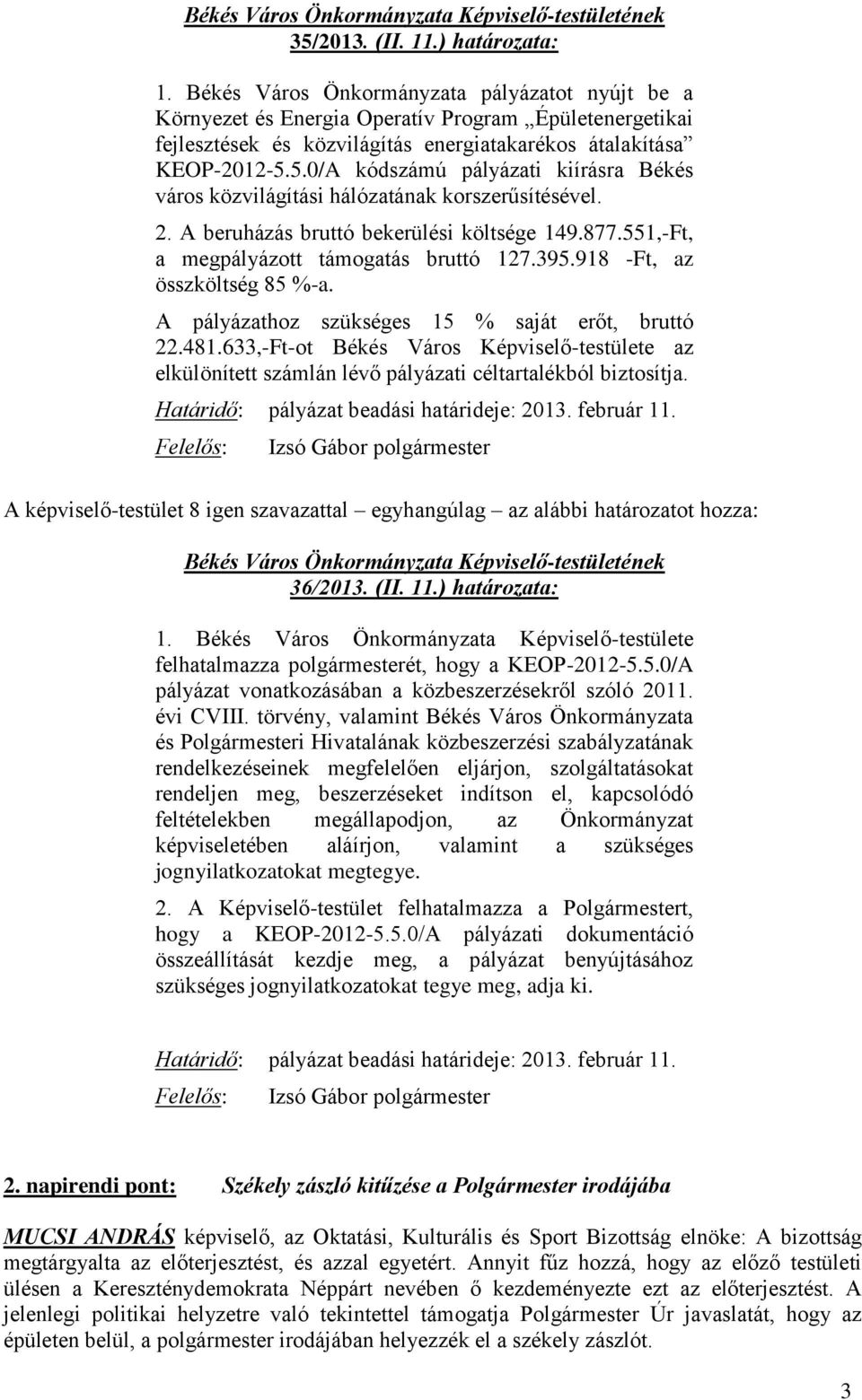 5.0/A kódszámú pályázati kiírásra Békés város közvilágítási hálózatának korszerűsítésével. 2. A beruházás bruttó bekerülési költsége 149.877.551,-Ft, a megpályázott támogatás bruttó 127.395.