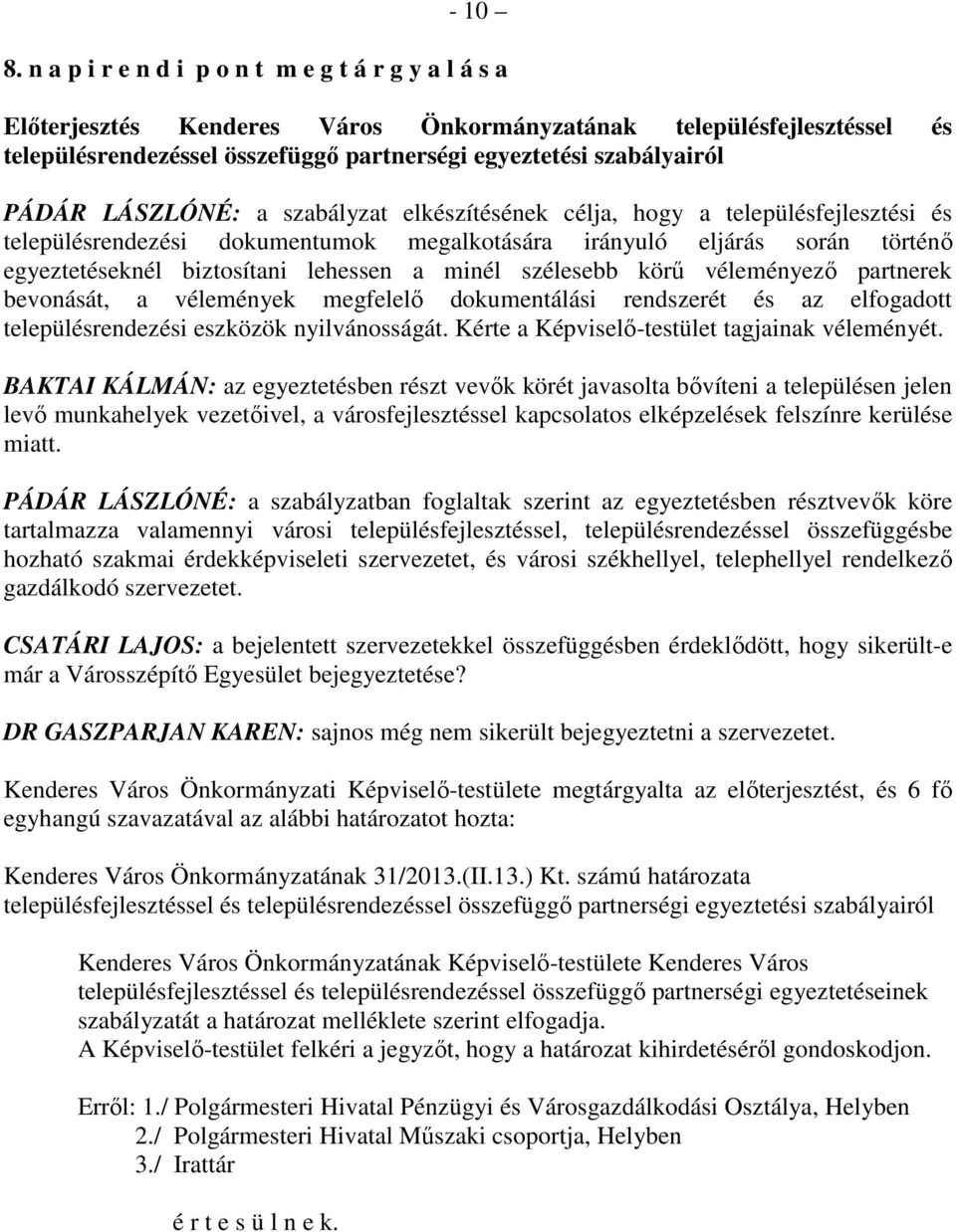LÁSZLÓNÉ: a szabályzat elkészítésének célja, hogy a településfejlesztési és településrendezési dokumentumok megalkotására irányuló eljárás során történı egyeztetéseknél biztosítani lehessen a minél
