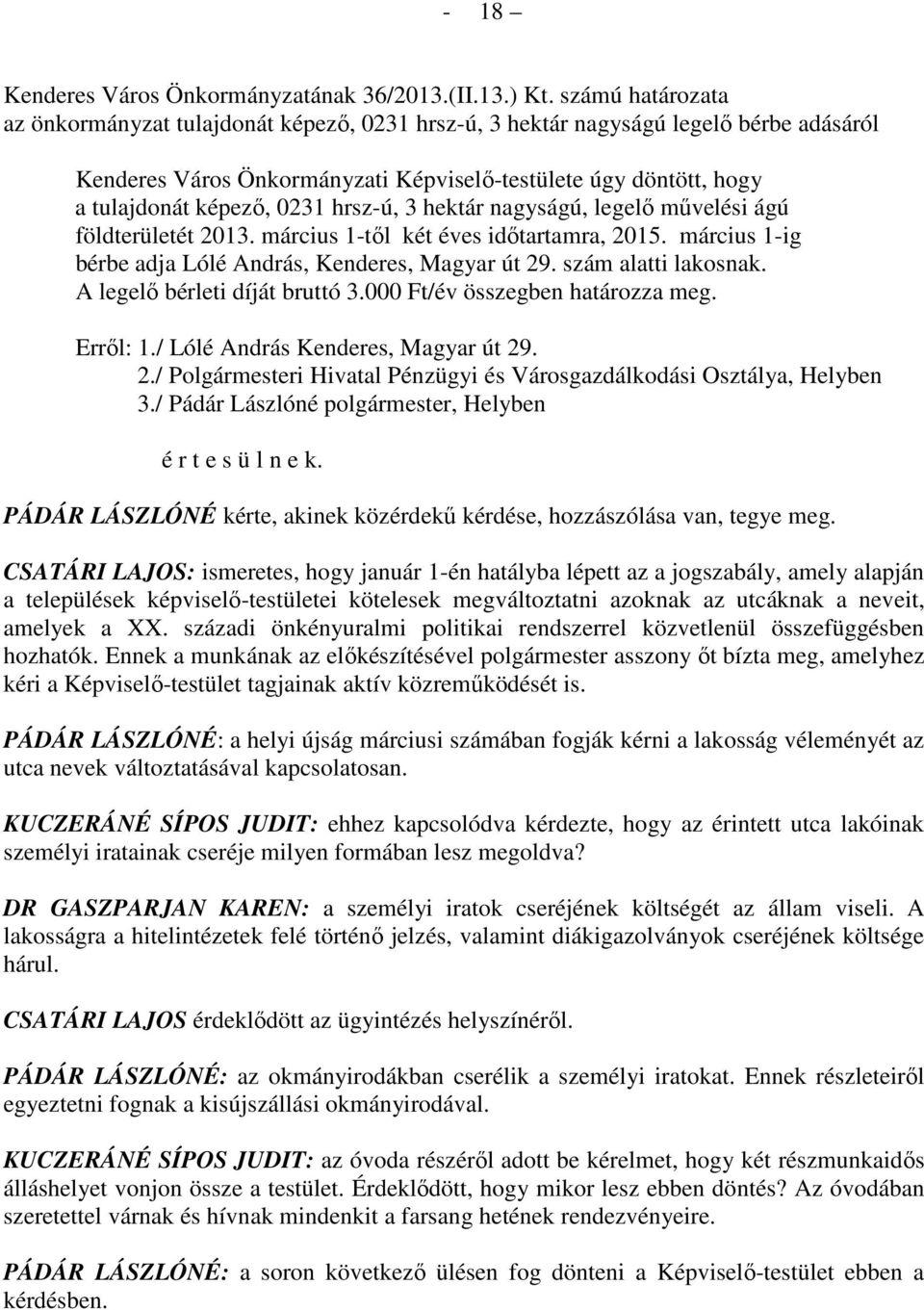 hrsz-ú, 3 hektár nagyságú, legelı mővelési ágú földterületét 2013. március 1-tıl két éves idıtartamra, 2015. március 1-ig bérbe adja Lólé András, Kenderes, Magyar út 29. szám alatti lakosnak.