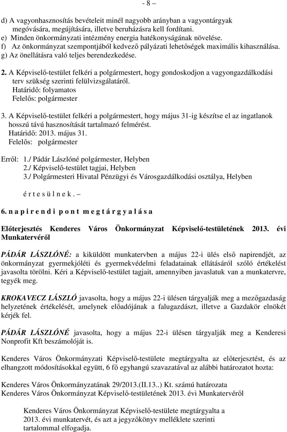 2. A Képviselı-testület felkéri a polgármestert, hogy gondoskodjon a vagyongazdálkodási terv szükség szerinti felülvizsgálatáról. Határidı: folyamatos Felelıs: polgármester 3.