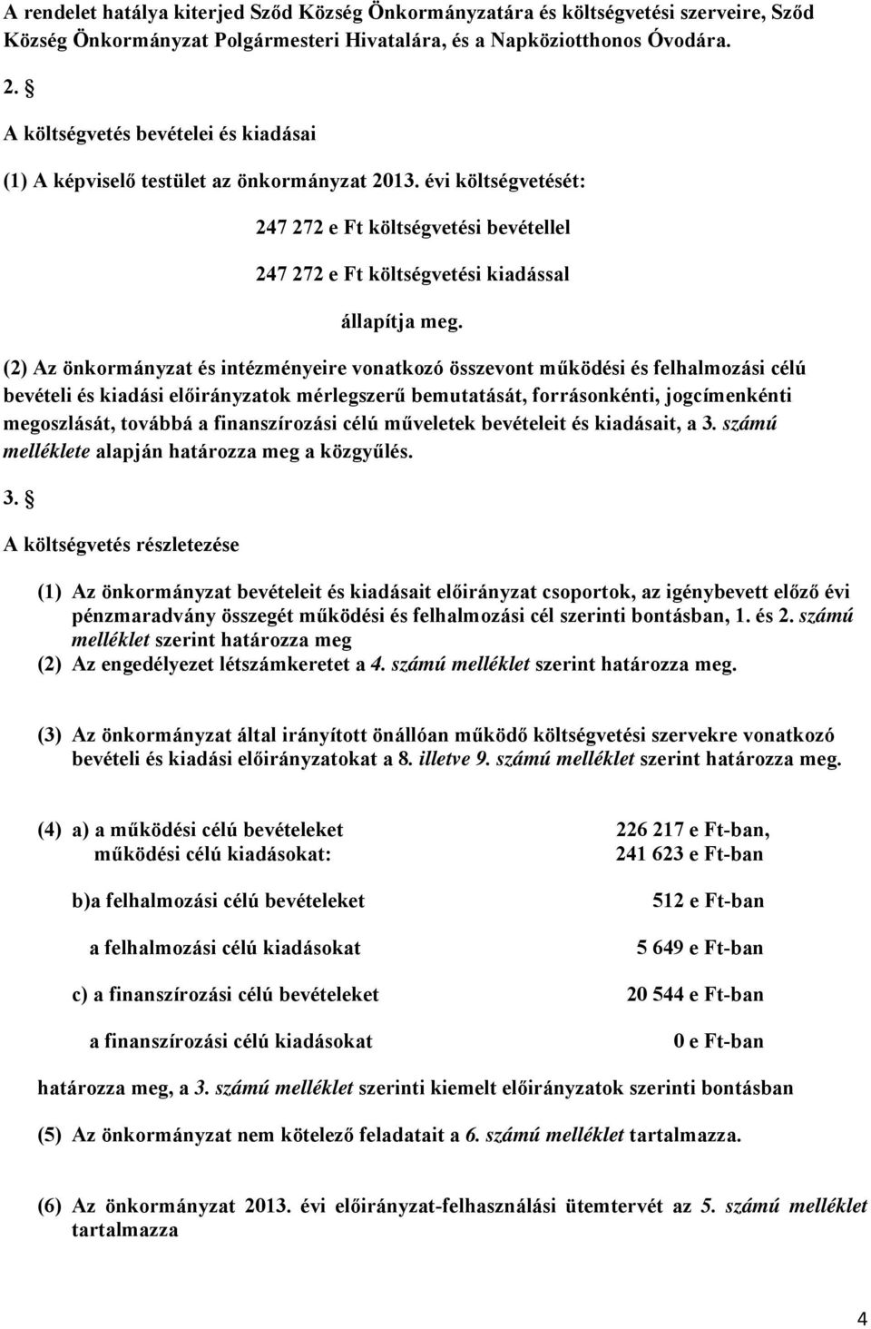 (2) Az önkormányzat és intézményeire vonatkozó összevont működési és felhalmozási célú bevételi és kiadási előirányzatok mérlegszerű bemutatását, forrásonkénti, jogcímenkénti megoszlását, továbbá a