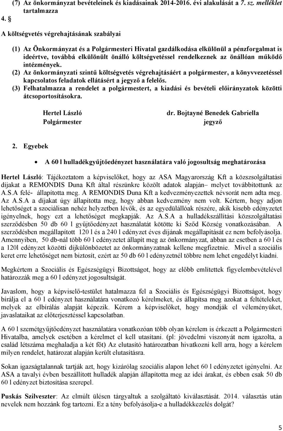 önállóan működő intézmények. (2) Az önkormányzati szintű költségvetés végrehajtásáért a polgármester, a könyvvezetéssel kapcsolatos feladatok ellátásért a jegyző a felelős.