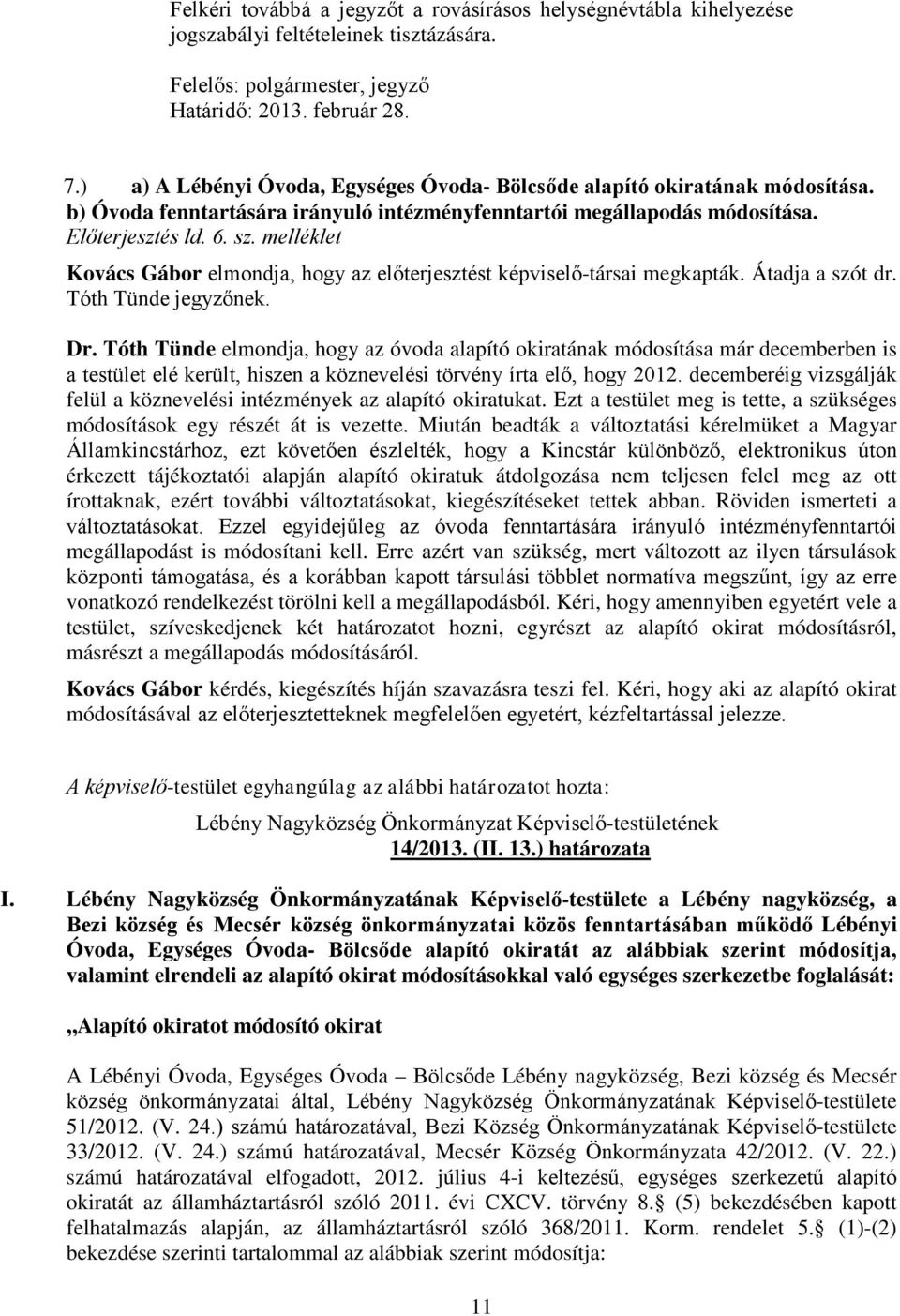 melléklet Kovács Gábor elmondja, hogy az előterjesztést képviselő-társai megkapták. Átadja a szót dr. Tóth Tünde jegyzőnek. Dr.