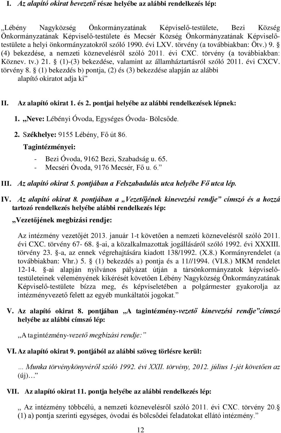 törvény (a továbbiakban: Köznev. tv.) 21. (1)-(3) bekezdése, valamint az államháztartásról szóló 2011. évi CXCV. törvény 8.
