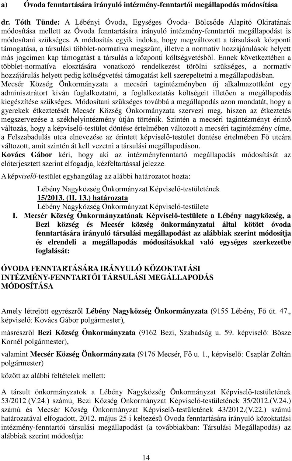 A módosítás egyik indoka, hogy megváltozott a társulások központi támogatása, a társulási többlet-normatíva megszűnt, illetve a normatív hozzájárulások helyett más jogcímen kap támogatást a társulás