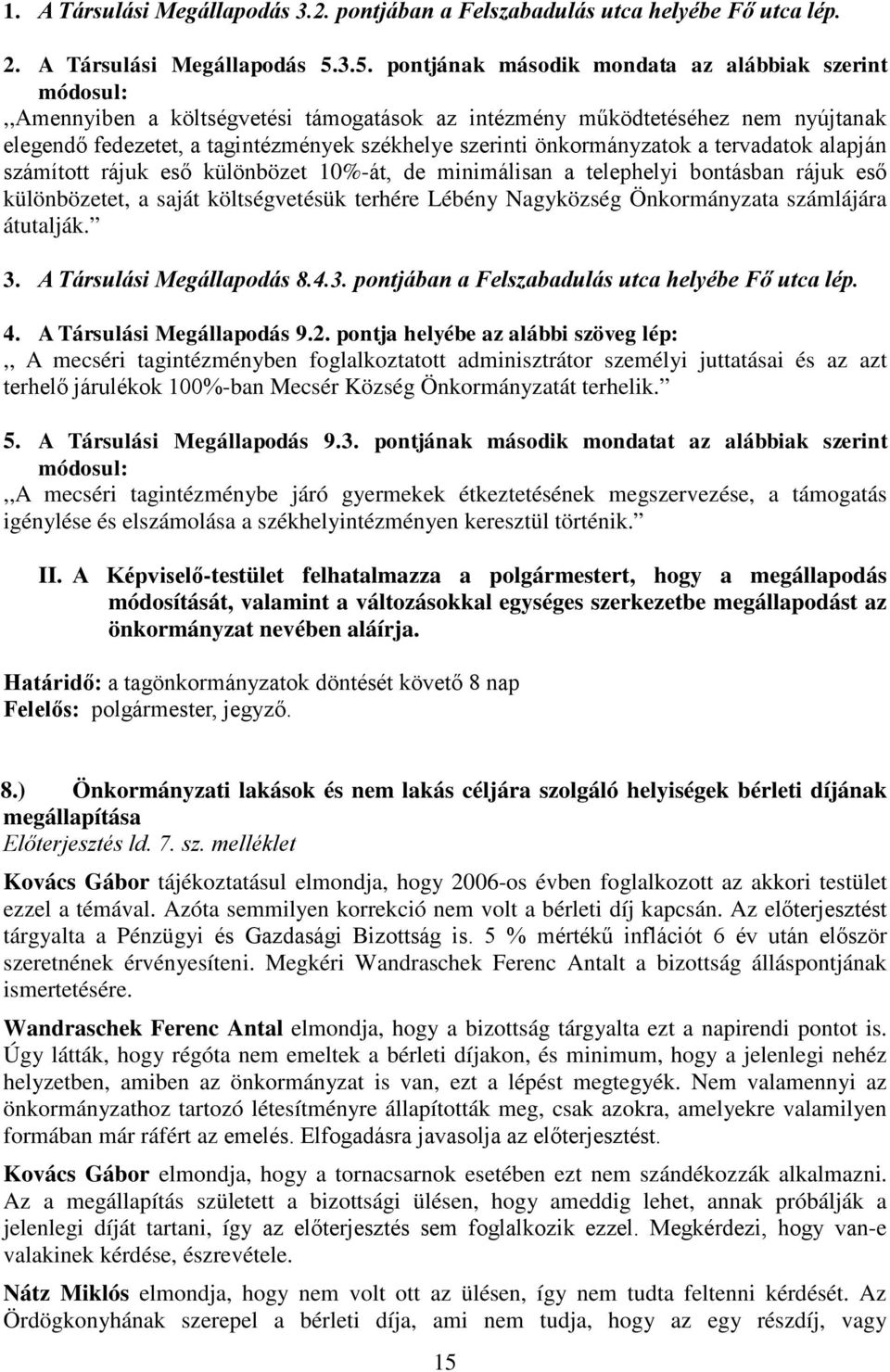 önkormányzatok a tervadatok alapján számított rájuk eső különbözet 10%-át, de minimálisan a telephelyi bontásban rájuk eső különbözetet, a saját költségvetésük terhére Lébény Nagyközség Önkormányzata
