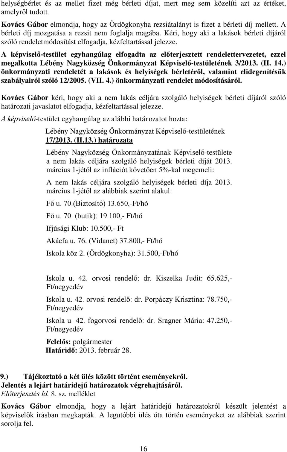 A képviselő-testület egyhangúlag elfogadta az előterjesztett rendelettervezetet, ezzel megalkotta Lébény Nagyközség Önkormányzat Képviselő-testületének 3/2013. (II. 14.