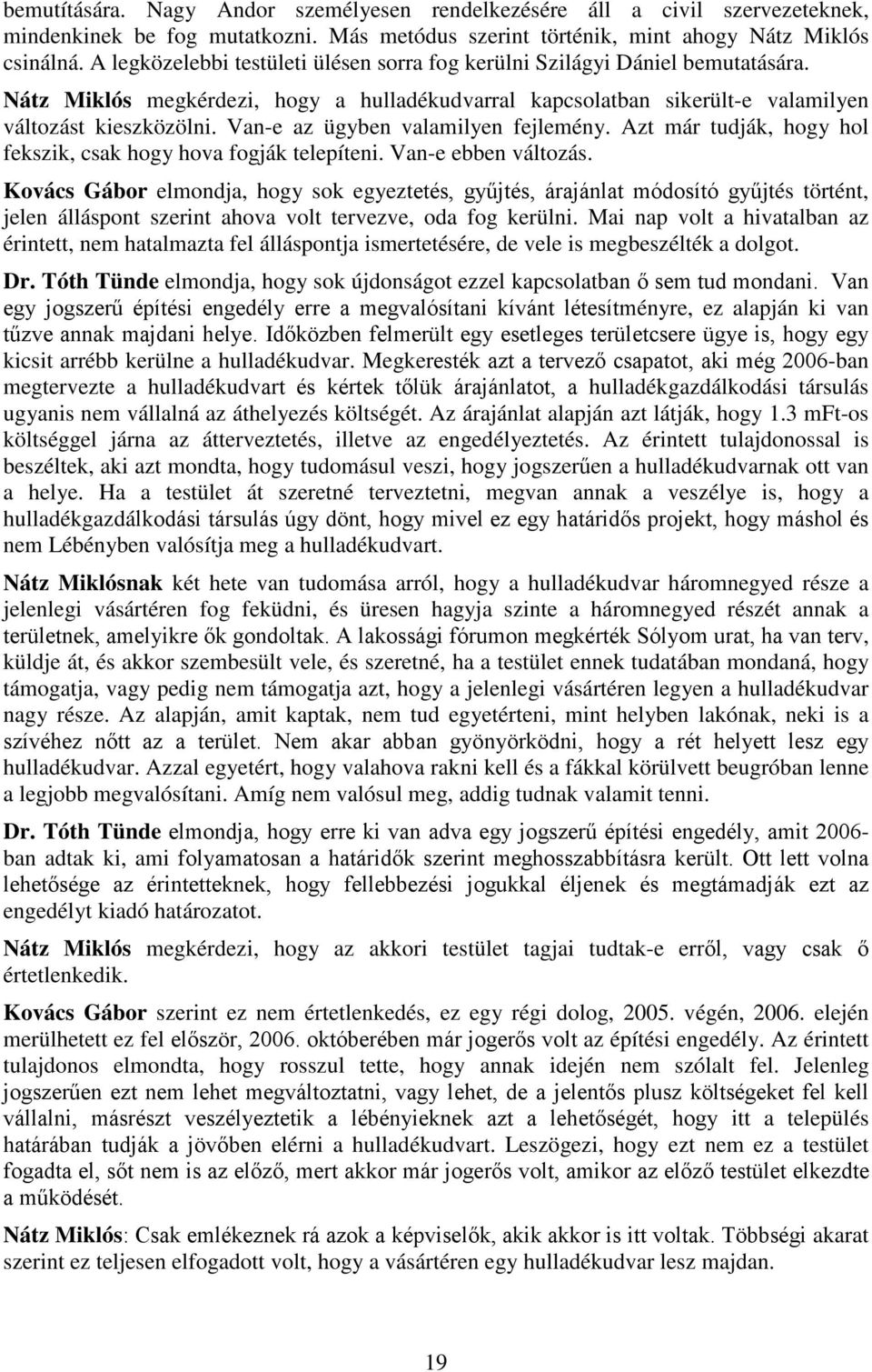 Van-e az ügyben valamilyen fejlemény. Azt már tudják, hogy hol fekszik, csak hogy hova fogják telepíteni. Van-e ebben változás.