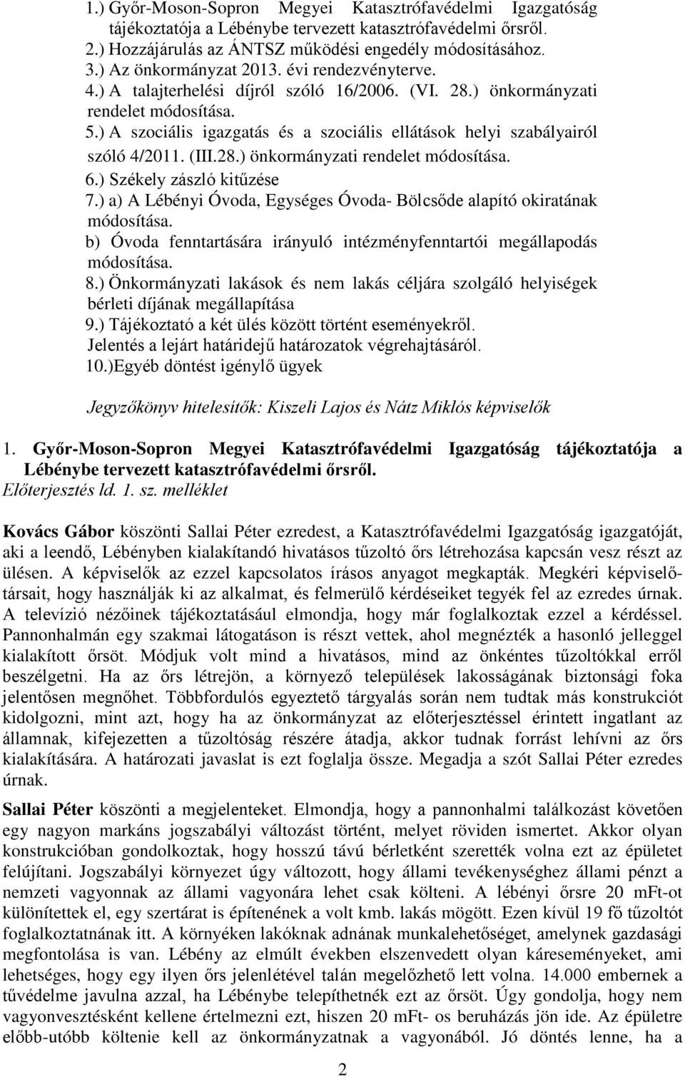 ) A szociális igazgatás és a szociális ellátások helyi szabályairól szóló 4/2011. (III.28.) önkormányzati rendelet módosítása. 6.) Székely zászló kitűzése 7.