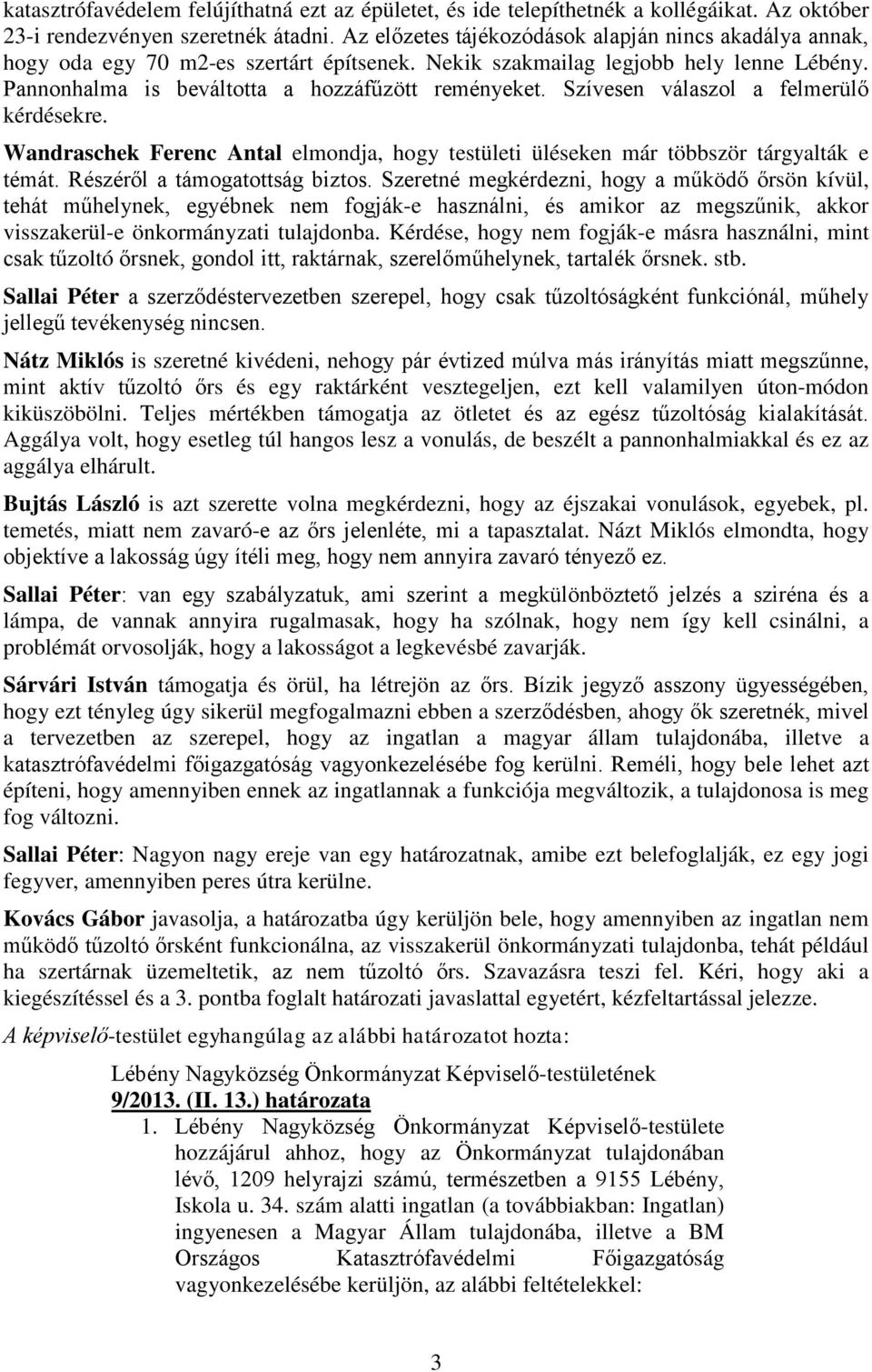 Szívesen válaszol a felmerülő kérdésekre. Wandraschek Ferenc Antal elmondja, hogy testületi üléseken már többször tárgyalták e témát. Részéről a támogatottság biztos.