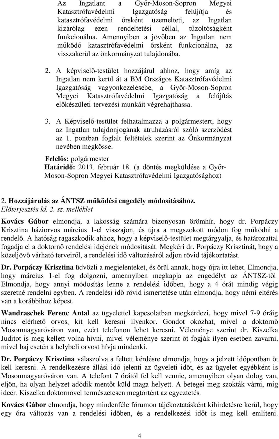 A képviselő-testület hozzájárul ahhoz, hogy amíg az Ingatlan nem kerül át a BM Országos Katasztrófavédelmi Igazgatóság vagyonkezelésébe, a Győr-Moson-Sopron Megyei Katasztrófavédelmi Igazgatóság a
