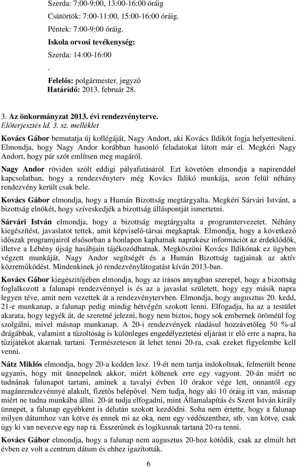 Elmondja, hogy Nagy Andor korábban hasonló feladatokat látott már el. Megkéri Nagy Andort, hogy pár szót említsen meg magáról. Nagy Andor röviden szólt eddigi pályafutásáról.