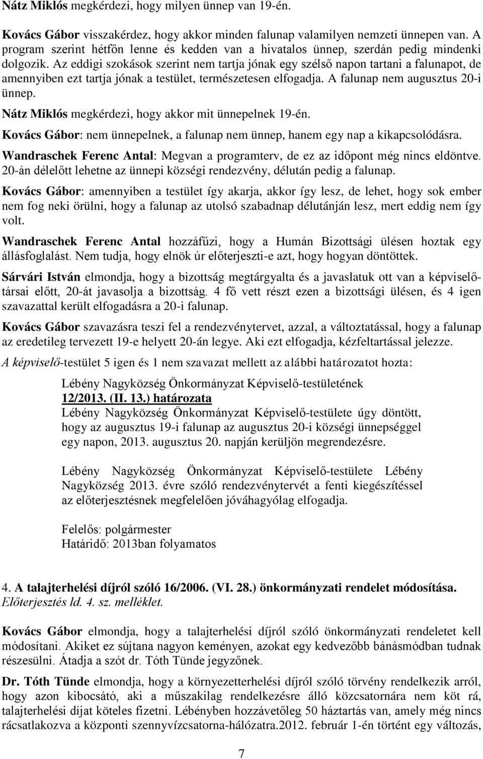 Az eddigi szokások szerint nem tartja jónak egy szélső napon tartani a falunapot, de amennyiben ezt tartja jónak a testület, természetesen elfogadja. A falunap nem augusztus 20-i ünnep.