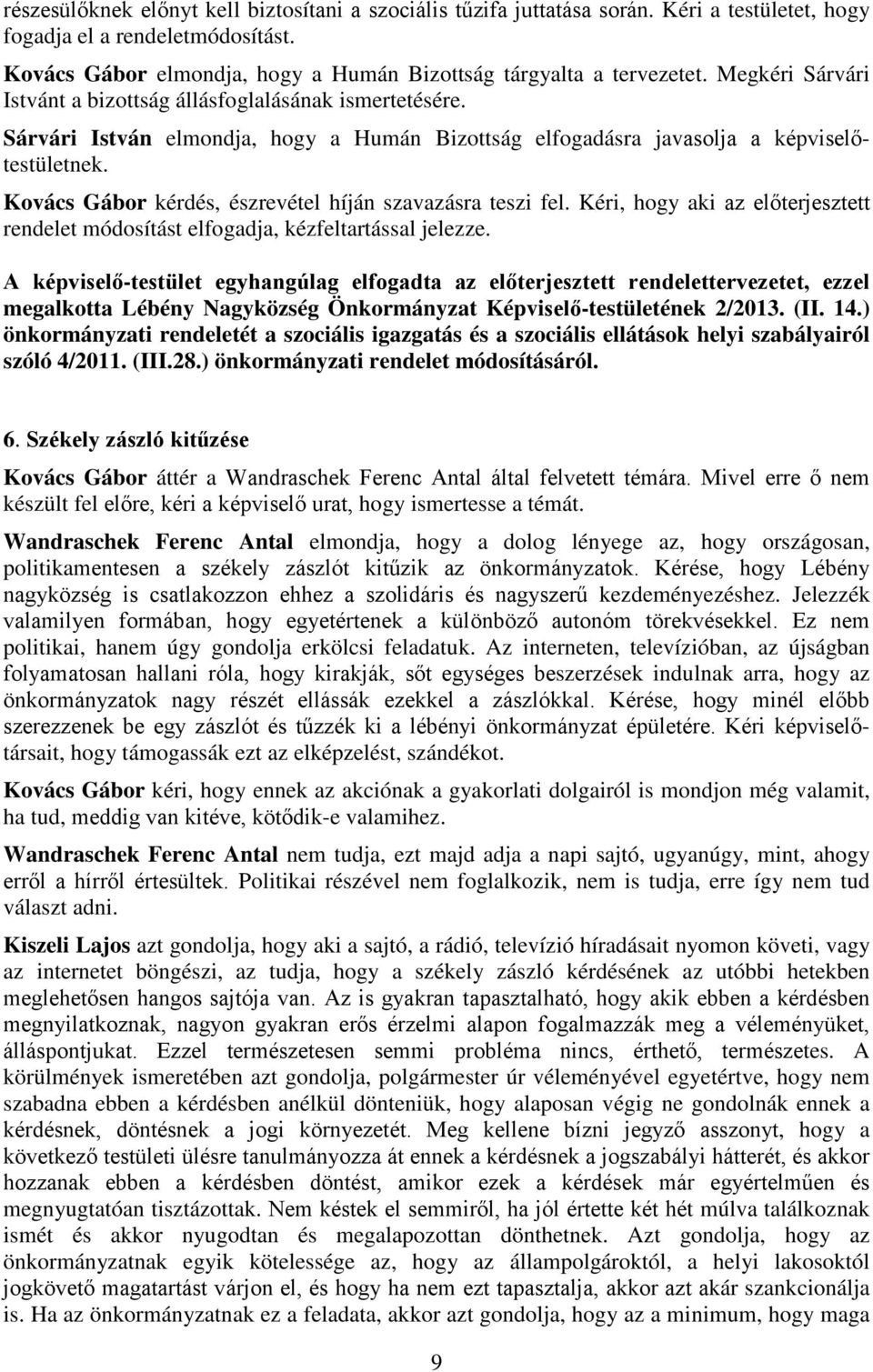 Kovács Gábor kérdés, észrevétel híján szavazásra teszi fel. Kéri, hogy aki az előterjesztett rendelet módosítást elfogadja, kézfeltartással jelezze.