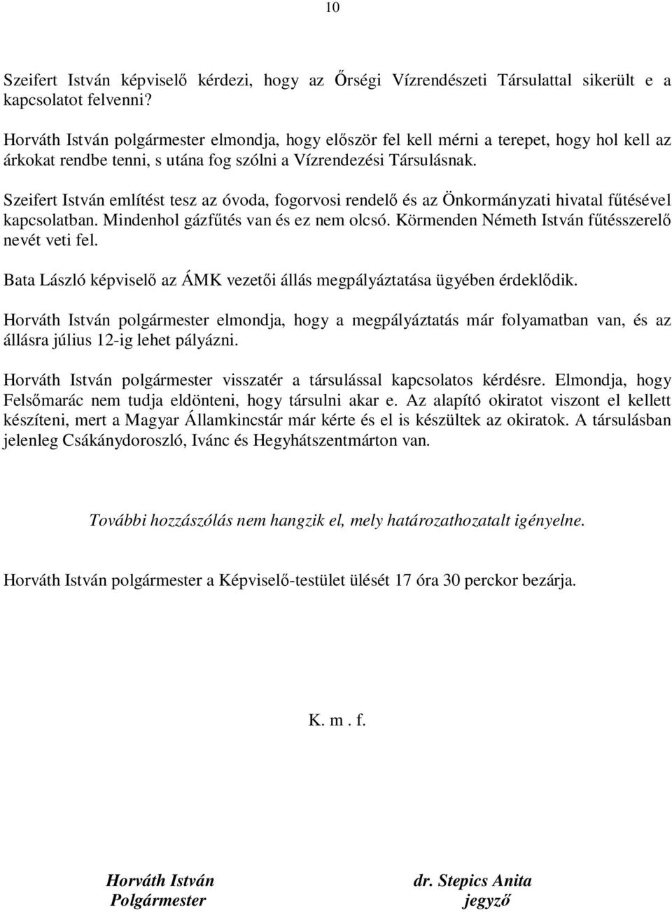 Szeifert István említést tesz az óvoda, fogorvosi rendelő és az Önkormányzati hivatal fűtésével kapcsolatban. Mindenhol gázfűtés van és ez nem olcsó.