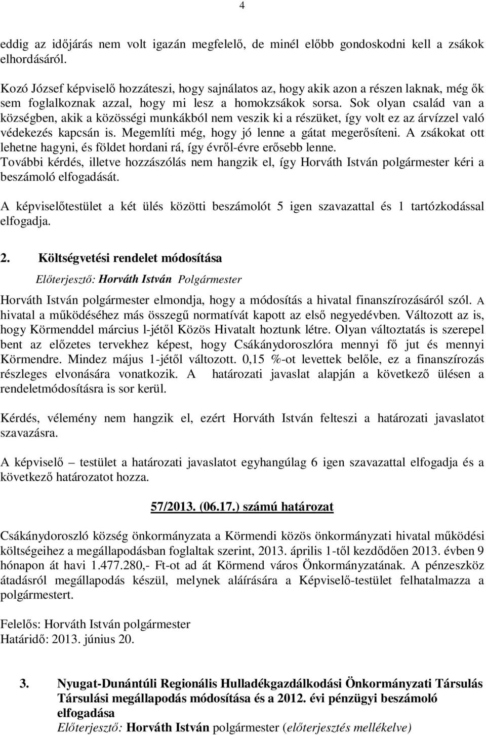 Sok olyan család van a községben, akik a közösségi munkákból nem veszik ki a részüket, így volt ez az árvízzel való védekezés kapcsán is. Megemlíti még, hogy jó lenne a gátat megerősíteni.