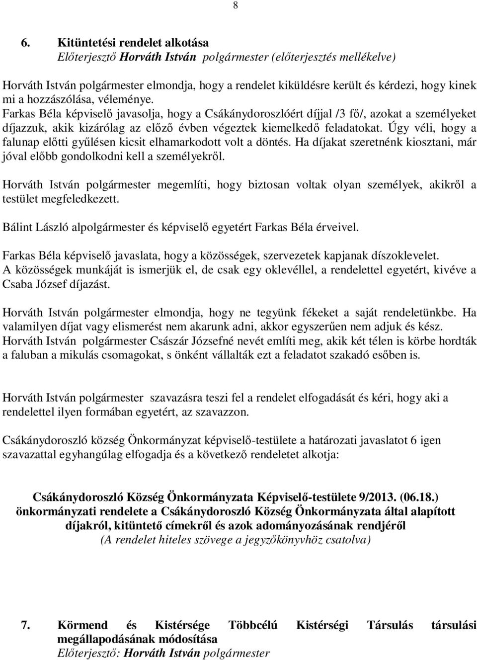 Úgy véli, hogy a falunap előtti gyűlésen kicsit elhamarkodott volt a döntés. Ha díjakat szeretnénk kiosztani, már jóval előbb gondolkodni kell a személyekről.