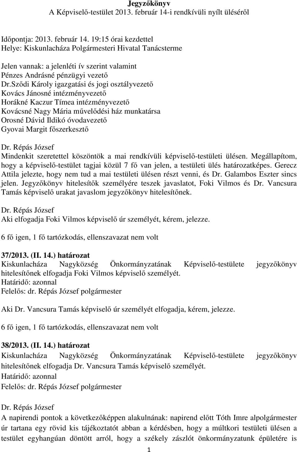 19:15 órai kezdettel Helye: Kiskunlacháza Polgármesteri Hivatal Tanácsterme Jelen vannak: a jelenléti ív szerint valamint Pénzes Andrásné pénzügyi vezető Dr.