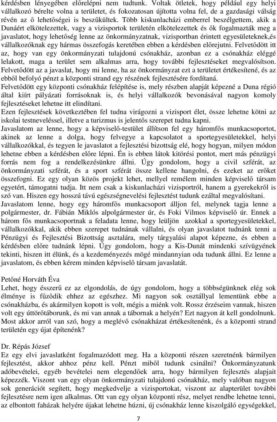 Több kiskunlacházi emberrel beszélgettem, akik a Dunáért elkötelezettek, vagy a vizisportok területén elkötelezettek és ők fogalmazták meg a javaslatot, hogy lehetőség lenne az önkormányzatnak,