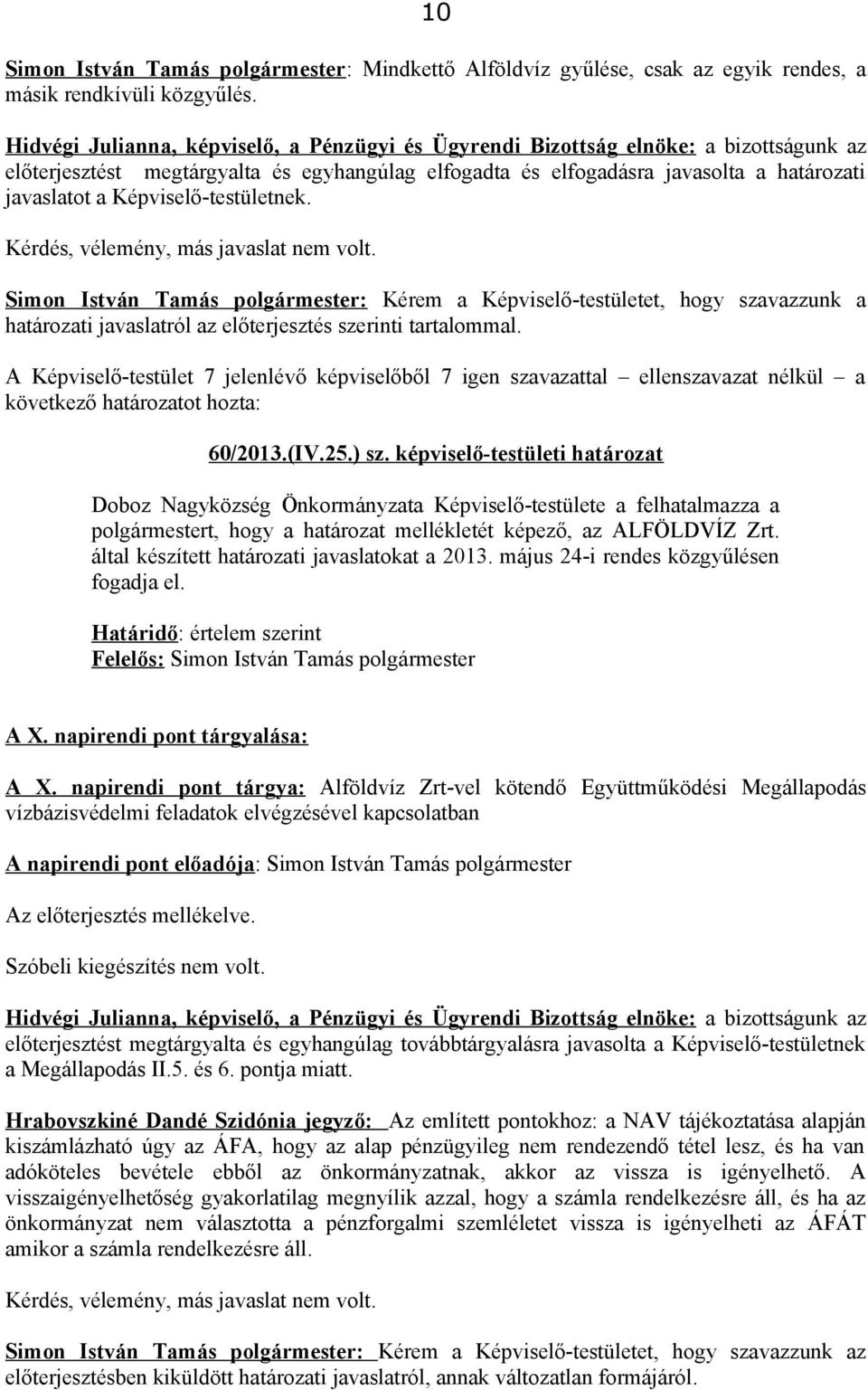 10 Simon István Tamás polgármester: Kérem a Képviselő-testületet, hogy szavazzunk a határozati javaslatról az előterjesztés szerinti tartalommal. 60/2013.(IV.25.) sz.