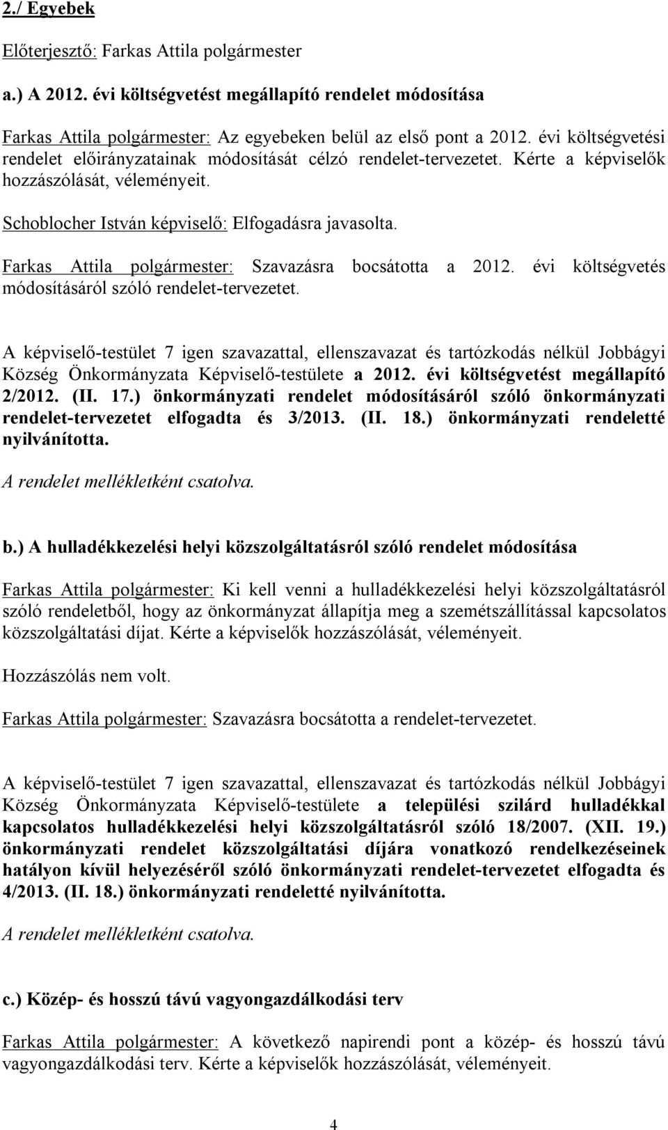 Farkas Attila polgármester: Szavazásra bocsátotta a 2012. évi költségvetés módosításáról szóló rendelet-tervezetet.