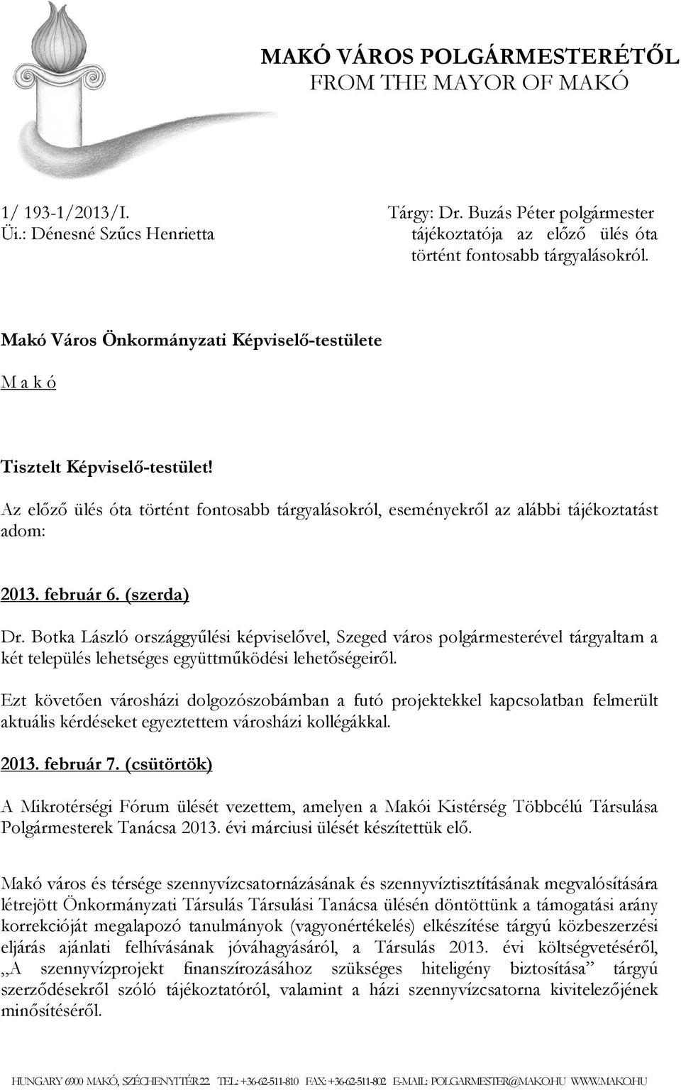 (szerda) Dr. Botka László országgyőlési képviselıvel, Szeged város polgármesterével tárgyaltam a két település lehetséges együttmőködési lehetıségeirıl.