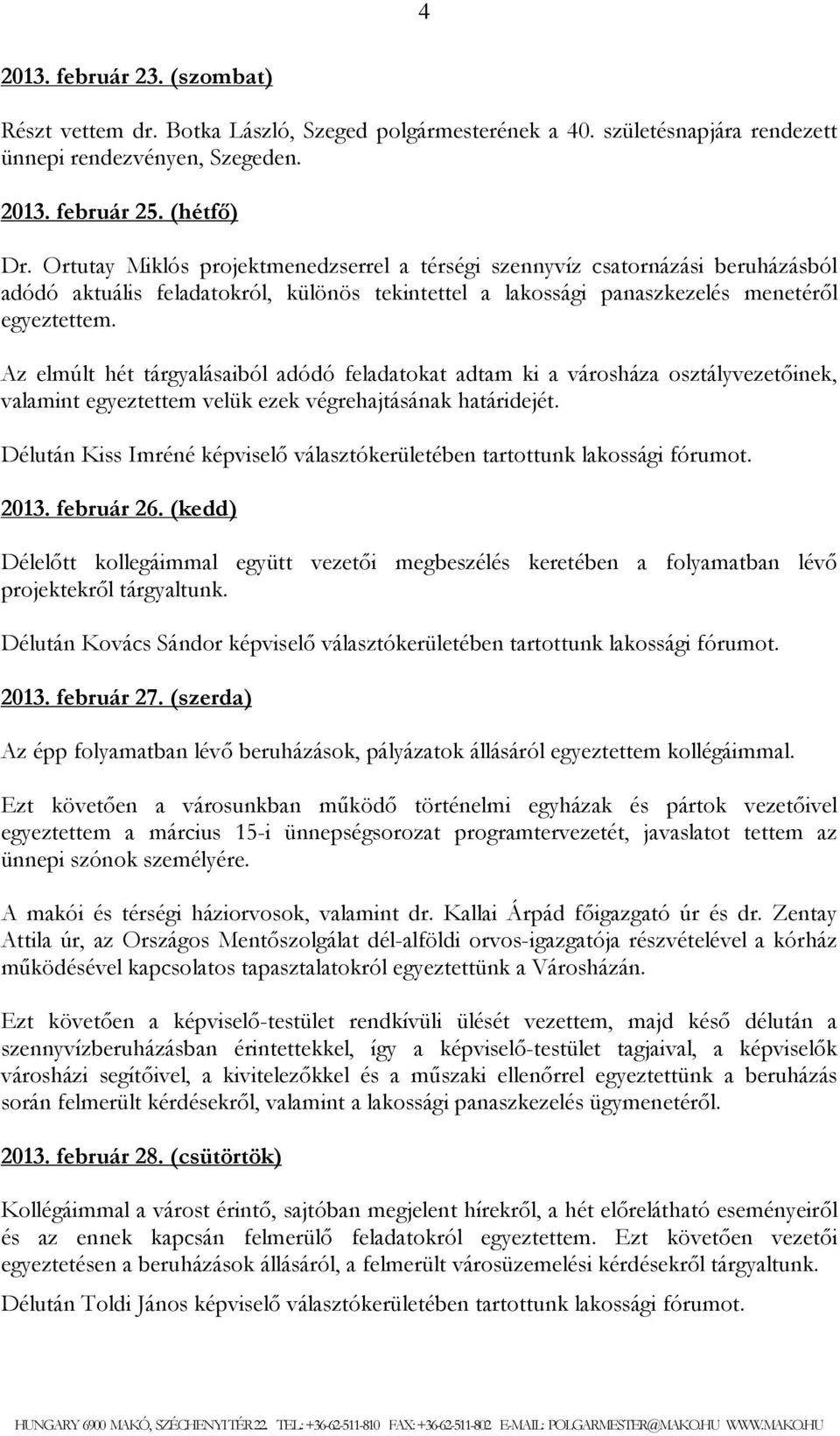 Az elmúlt hét tárgyalásaiból adódó feladatokat adtam ki a városháza osztályvezetıinek, valamint egyeztettem velük ezek végrehajtásának határidejét.