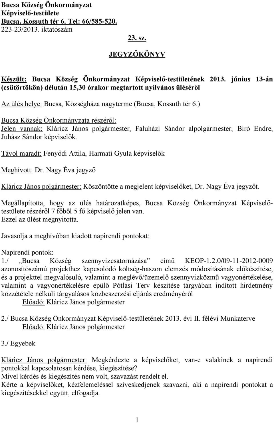 ) Bucsa Község Önkormányzata részéről: Jelen vannak: Kláricz János polgármester, Faluházi Sándor alpolgármester, Biró Endre, Juhász Sándor képviselők.