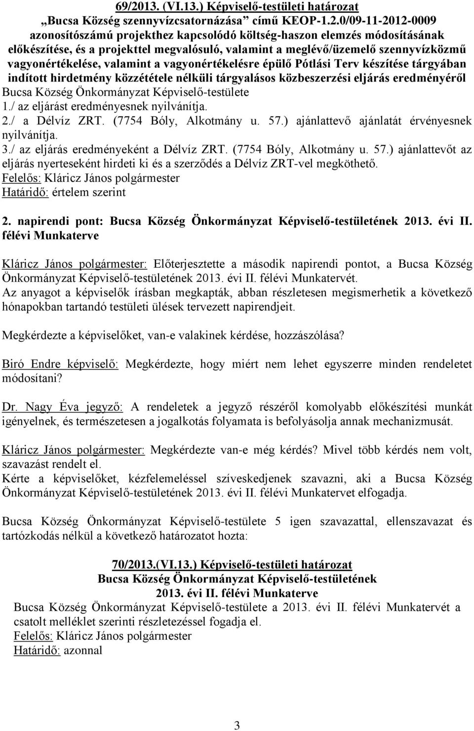 közzététele nélküli tárgyalásos közbeszerzési eljárás eredményéről Bucsa Község Önkormányzat Képviselő-testülete 1./ az eljárást eredményesnek nyilvánítja. 2./ a Délvíz ZRT. (7754 Bóly, Alkotmány u.