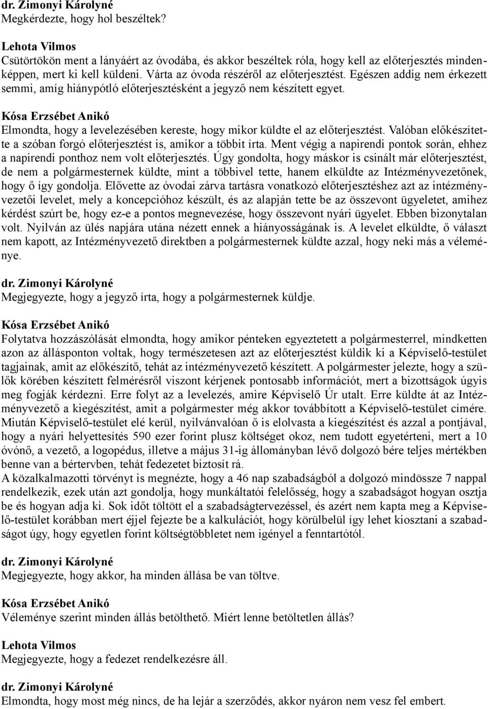 Kósa Erzsébet Anikó Elmondta, hogy a levelezésében kereste, hogy mikor küldte el az előterjesztést. Valóban előkészítette a szóban forgó előterjesztést is, amikor a többit írta.