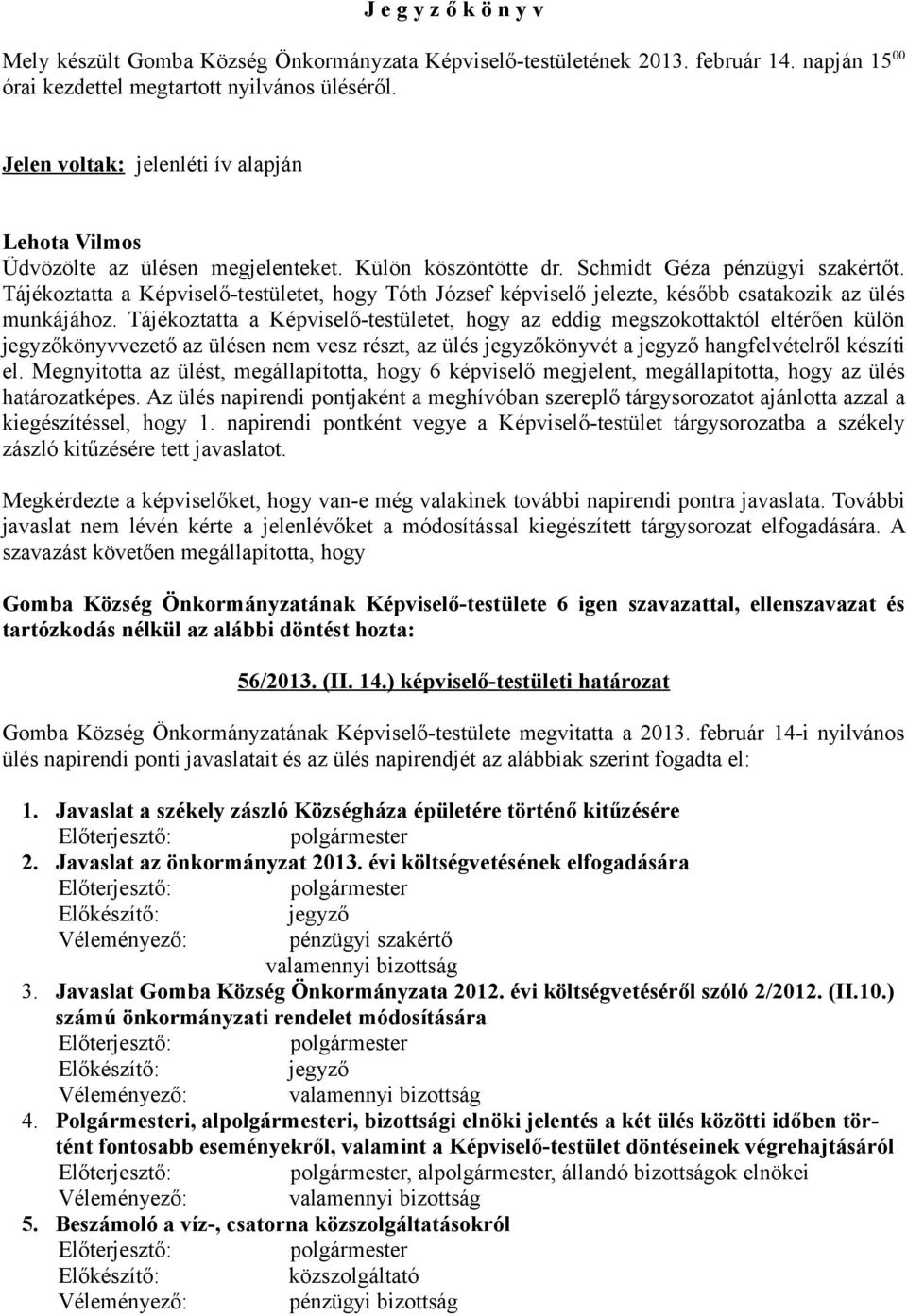 Tájékoztatta a Képviselő-testületet, hogy képviselő jelezte, később csatakozik az ülés munkájához.