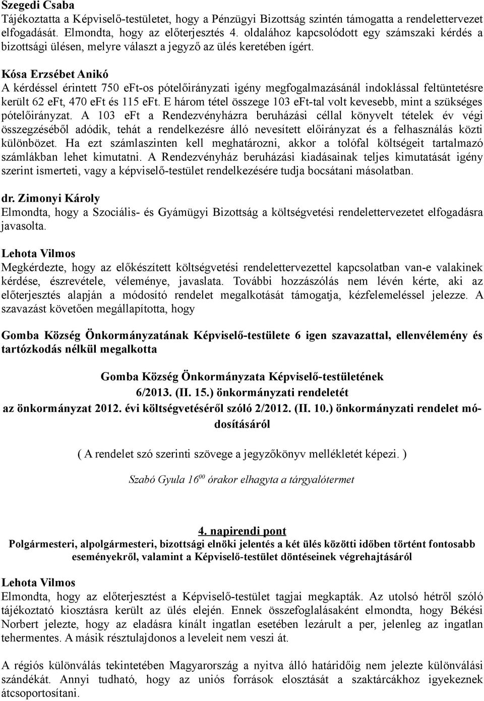 Kósa Erzsébet Anikó A kérdéssel érintett 750 eft-os pótelőirányzati igény megfogalmazásánál indoklással feltüntetésre került 62 eft, 470 eft és 115 eft.