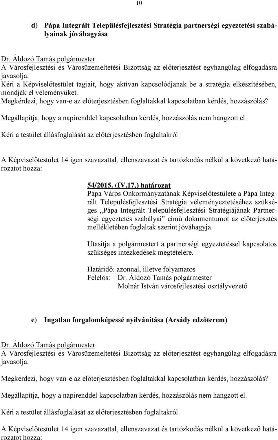 ) határozat Pápa Város Önkormányzatának Képviselőtestülete a Pápa Integrált Településfejlesztési Stratégia véleményeztetéséhez szükséges Pápa Integrált Településfejlesztési Stratégiájának Partnerségi