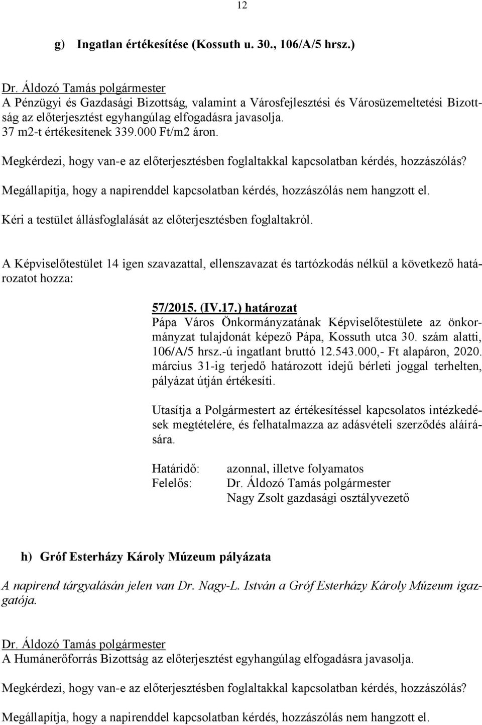 (IV.17.) határozat Pápa Város Önkormányzatának Képviselőtestülete az önkormányzat tulajdonát képező Pápa, Kossuth utca 30. szám alatti, 106/A/5 hrsz.-ú ingatlant bruttó 12.543.000,- Ft alapáron, 2020.